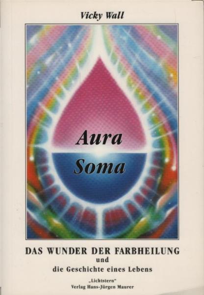 AURA-SOMA : das Wunder der Farbheilung und die Geschichte eines Lebens / Vicky Wall. [Aus dem Engl. von Hans-Jürgen Maurer unter der Mitw. von Frank Huber]