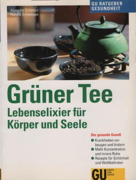 Grüner Tee : Lebenselixier für Körper und Seele ; der gesunde Genuß ; Krankheiten vorbeugen und lindern, mehr Konzentration und innere Ruhe, Rezepte für Schönheit und Wohlbefinden / Aljoscha Schwarz/Ronald Schweppe