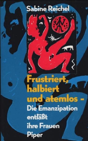 Frustriert, halbiert und atemlos : die Emanzipation entlässt ihre Frauen