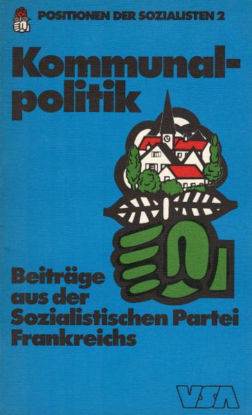 Kommunalpolitik : Beitr. aus d. Sozialist. Partei Frankreichs ; dieses Buch ist d. Arbeitsergebnis d. Kommission für e. Kommunalpolit. Manifest u.d. verschiedenen Sonderkommissionen u. -Abordnungen d. Sozialist. Partei