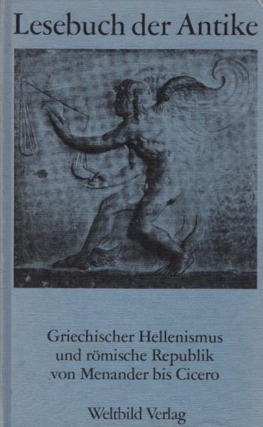 Lesebuch der Antike, Teil: [2]., Griechischer Hellenismus und römische Republik von Menander bis Cicero