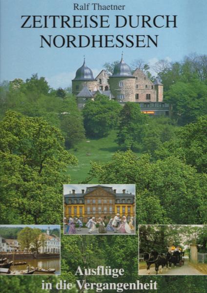 Zeitreise durch Nordhessen : Ausflüge in die Vergangenheit / Ralf Thaetner