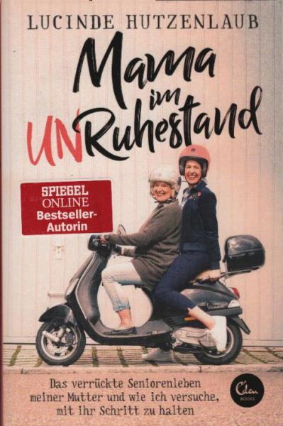 Mama im Unruhestand : das verrückte Seniorenleben meiner Mutter und wie ich versuche, mit ihr Schritt zu halten / Lucinde Hutzenlaub