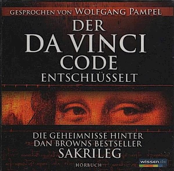 Der Da Vinci Code entschlüsselt - Die Geheimnisse hinter Dan Browns Bestseller "Sakrileg" : Hörbuch gesprochen von Wolfgang Pampel