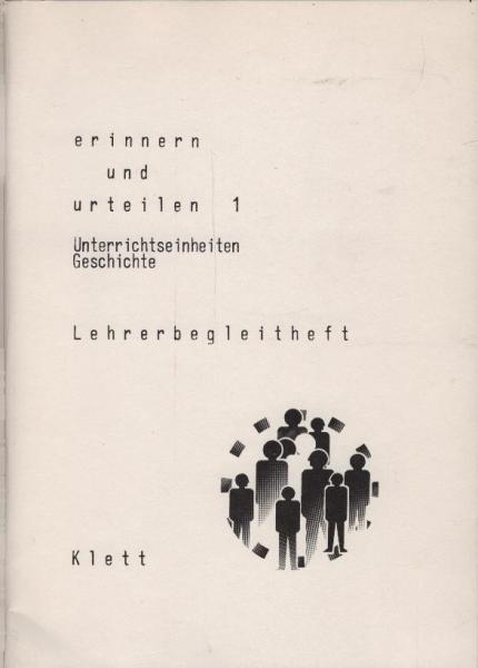 Erinnern und urteilen. 1 : Unterrichtseinheiten Gesschichte; Lehrerbegleitheft