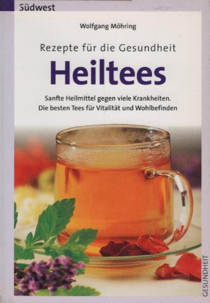 Heiltees : Rezepte für die Gesundheit ; sanfte Heilmittel gegen viele Krankheiten ; die besten Tees für Vitalität und Wohlbefinden