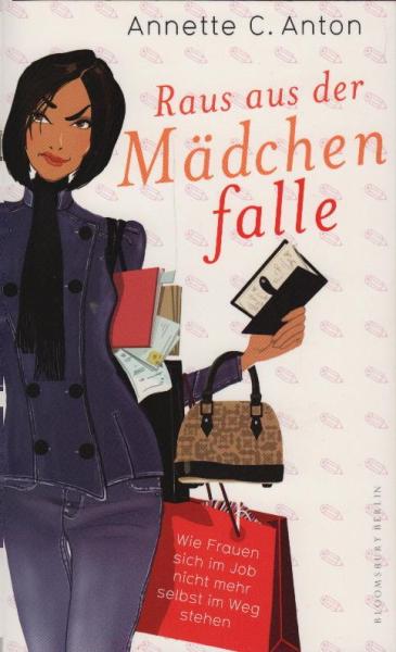 Raus aus der Mädchenfalle : wie Frauen sich im Job nicht mehr selbst im Weg stehen