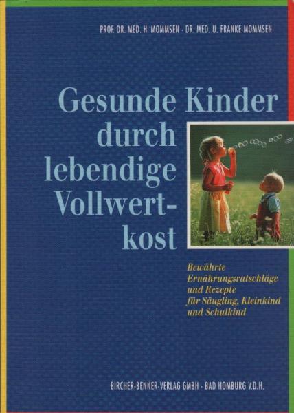 Gesunde Kinder durch lebendige Vollwertkost : bewährte Ernährungsratschläge u. Rezepte für Säugling, Kleinkind u. Schulkind ; mit Speiseplänen u. Rezepten / von H. Mommsen