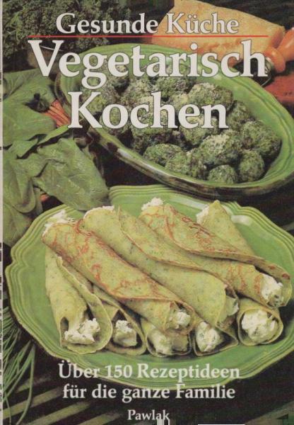 Vegetarisch kochen : über 150 Rezeptideen für die ganze Familie