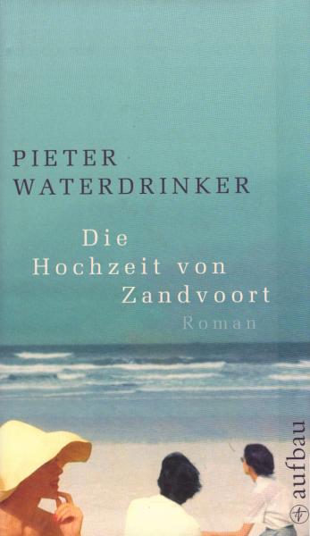 Die Hochzeit von Zandvoort : Roman / Pieter Waterdrinker. Aus dem Niederländ. von Rainer Kersten