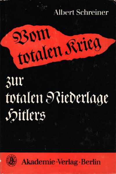 Vom totalen Krieg zur totalen Niederlage Hitlers