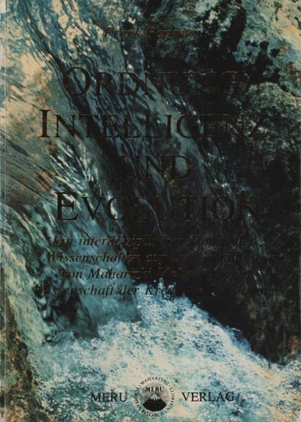Ordnung, Intelligenz und Evolution : e. interdisziplinärer Umriss d. Wiss. auf d. Grundlage von Maharishi Mahesh Yogi's Wiss. d. kreativen Intelligenz