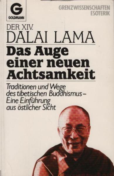 Das Auge einer neuen Achtsamkeit : Traditionen u. Wege d. tibet. Buddhismus ; e. Einf. aus östl. Sicht / d. XIV. Dalai Lama