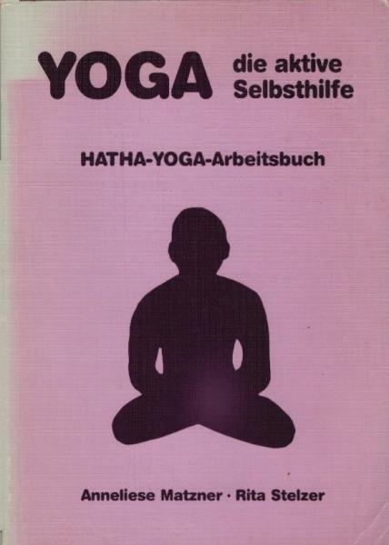 Yoga die aktive Selbsthilfe : Hatha-Yoga-Arbeitsbuch