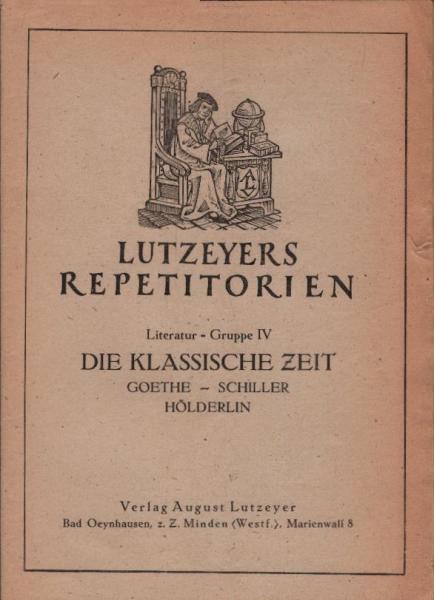 Lutzeyer's Repetitorien Literatur. Gruppe 4. Die klassische Zeit : Goethe, Schiller, Hölderlin