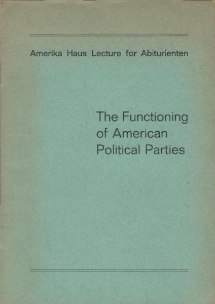 The Functioning of American Political Parties (=Amerika Haus Lecture for Abiturienten)