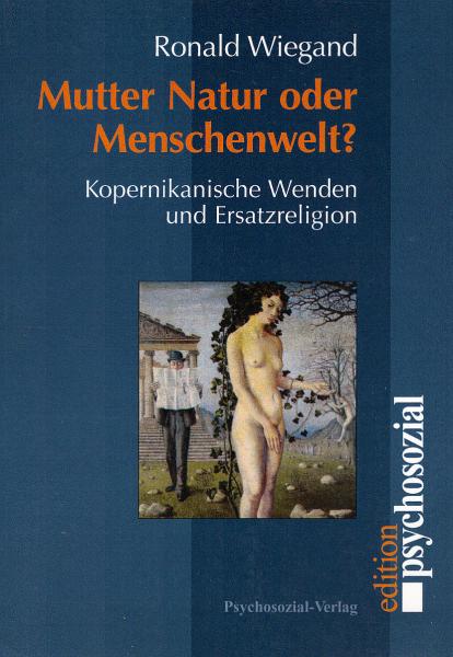 Mutter Natur oder Menschenwelt? Kopernikanische Wenden und Ersatzreligion