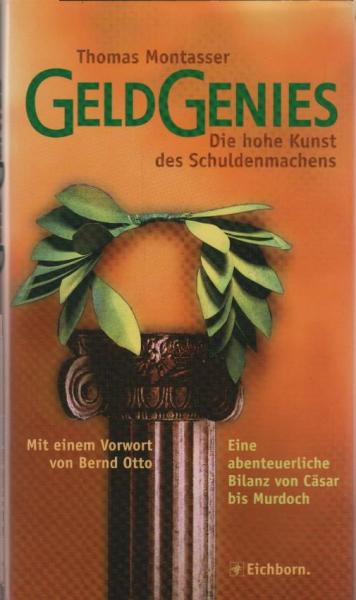 Geldgenies : die hohe Kunst des Schuldenmachens ; eine abenteuerliche Bilanz von Caesar bis Murdoch / Thomas Montasser