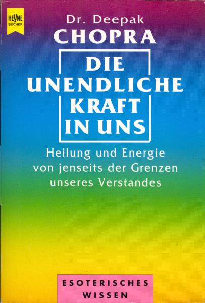 Die unendliche Kraft in uns : Heilung und Energie von jenseits der Grenzen unseres Verstandes