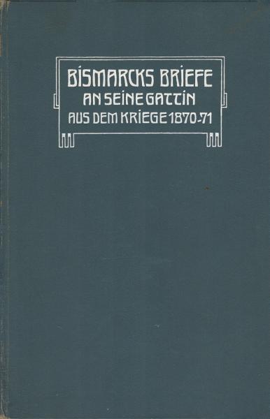 Bismarcks Briefe an seine Gattin 1903, aus dem Kriege 1870 / 71
