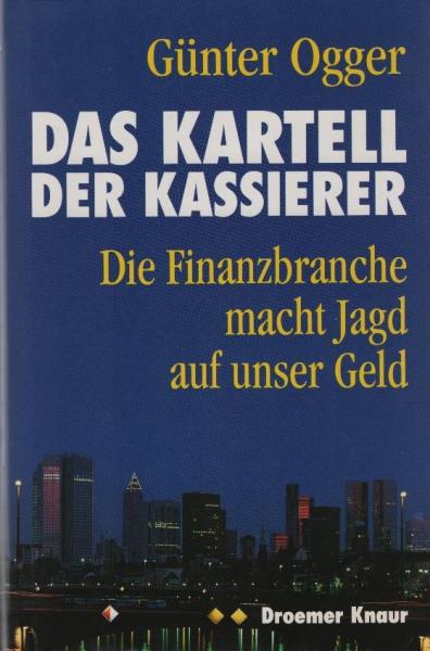 Das Kartell der Kassierer : die Finanzbranche macht Jagd auf unser Geld / Günter Ogger