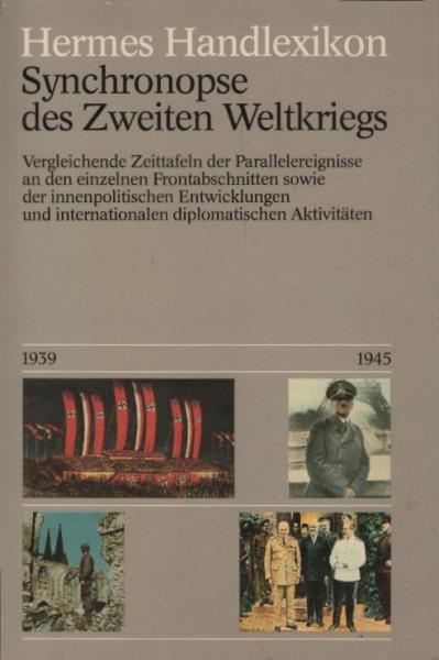 Synchronopse des Zweiten Weltkriegs : vgl. Zeittaf. d. Parallelereignisse an d. einzelnen Frontabschnitten sowie d. innenpolit. Entwicklungen u. internat. diplomat. Aktivitäten / zsgest. von Rüdiger Bolz