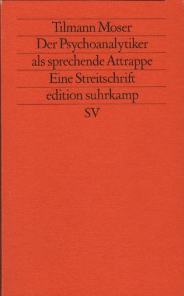 Der Psychoanalytiker als sprechende Attrappe : e. Streitschr. / Tilmann Moser