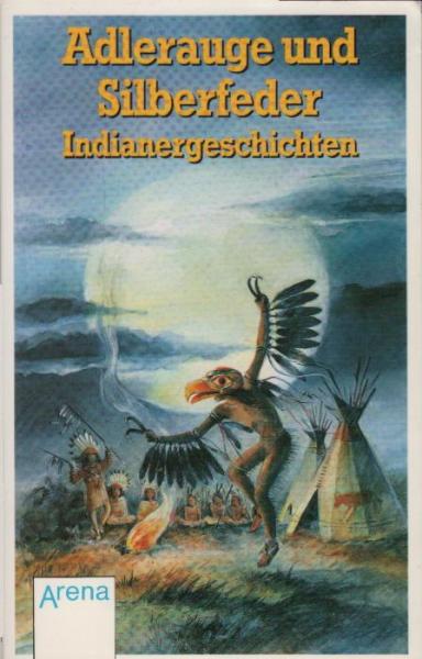 Adlerauge und Silberfeder : Indianergeschichten / Sonja Hartl (Hrsg.)