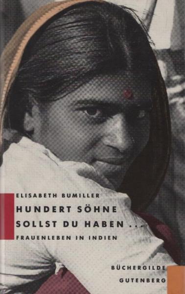 Hundert Söhne sollst du haben ... : Frauenleben in Indien / Elisabeth Bumiller. Aus dem Amerikan. von Franziska Sperr