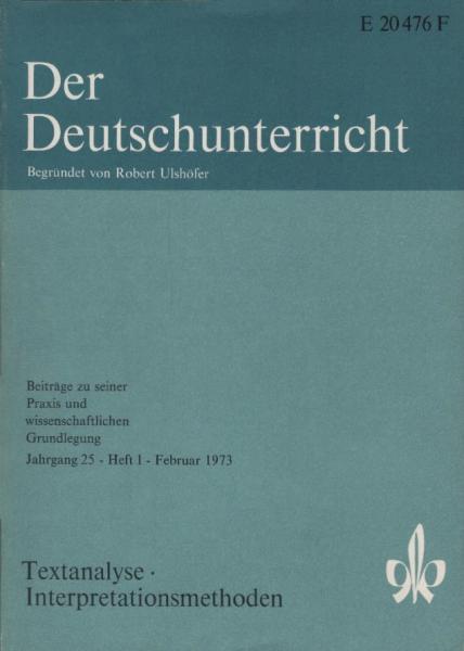 Der Deutschunterricht : Beiträge zu seiner Praxis und wissenschaftlichen Grundlegung / Jg. 25 / Februar 1973 / Heft 1 : Textanalyse, Interpretationsmethoden