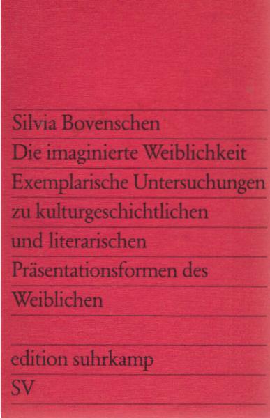 Die imaginierte Weiblichkeit : exemplarische Untersuchungen zu kulturgeschichtlichen und literarischen Präsentationsformen des Weiblichen