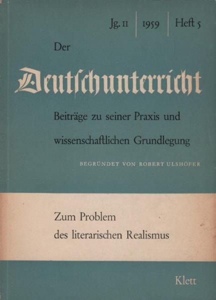 Der Deutschunterricht : Beiträge zu seiner Praxis und wissenschaftlichen Grundlegung / Jg. 11 / 1959 / Heft 5 : Zum Problem des literarischen Realismus