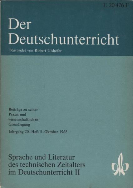 Der Deutschunterricht : Beiträge zu seiner Praxis und wissenschaftlichen Grundlegung / Jg. 20 / Oktober 1968 / Heft 5 : Sprache und literatur des technischen Zeitalters im Deutschunterricht 2