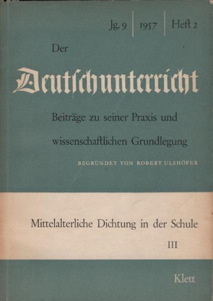 Der Deutschunterricht : Beiträge zu seiner Praxis und wissenschaftlichen Grundlegung / Jg. 9 / 1957 / Heft 2 : Mittelalterliche Dichung in der Schule; 3