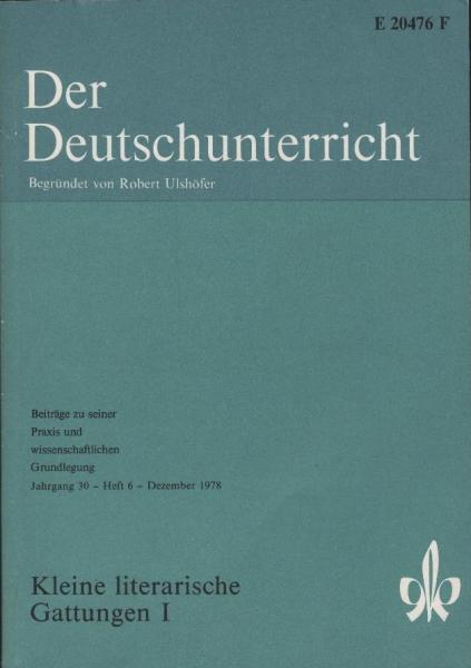 Der Deutschunterricht : Beiträge zu seiner Praxis und wissenschaftlichen Grundlegung / Jg. 30 / Dezember 1978 / Heft 6 : Kleine literarische Gattungen; 1