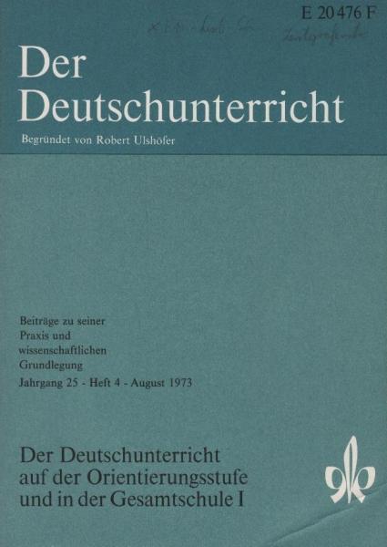 Der Deutschunterricht : Beiträge zu seiner Praxis und wissenschaftlichen Grundlegung / Jg. 25 / August 1973 / Heft 4 : Der Deutschunterricht auf der Orientierungsstufe und in der Gesamtschule; 1
