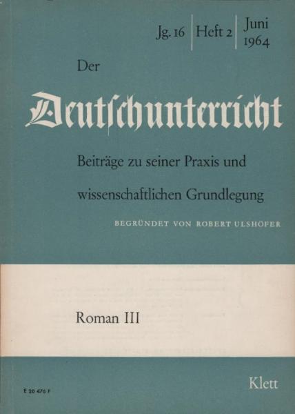 Der Deutschunterricht : Beiträge zu seiner Praxis und wissenschaftlichen Grundlegung / Jg. 16 / Juni 1964/ Heft 2 : Roman; 3