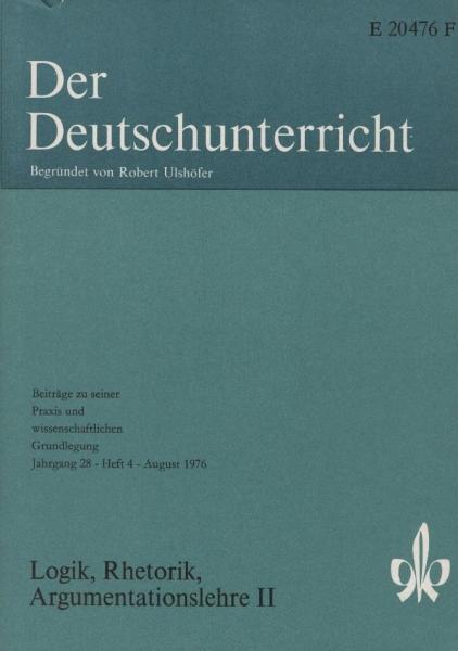 Der Deutschunterricht : Beiträge zu seiner Praxis und wissenschaftlichen Grundlegung / Jg. 28 / August 1976 / Heft 4 : Logik, Rhetorik, Argumentationslehre; 2