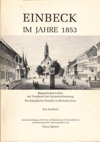 Einbeck im Jahre 1853. Bürgerliches Leben am Vorabend der Industrialisierung. Die königliche Familie in Rotenkirchen :  Ein Zeitbild