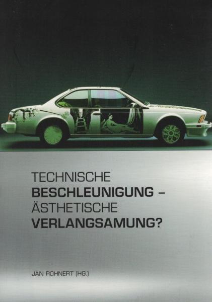 Technische Beschleunigung - ästhetische Verlangsamung? : mobile Inszenierung in Literatur, Film, Musik, Alltag und Politik / Jan Röhnert (Hg.)