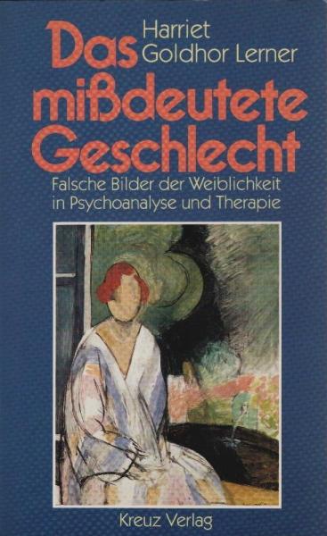 Das missdeutete Geschlecht : falsche Bilder der Weiblichkeit in Psychoanalyse und Therapie / Harriet Goldhor Lerner. Aus dem Amerikan. übertr. von Olga Rinne