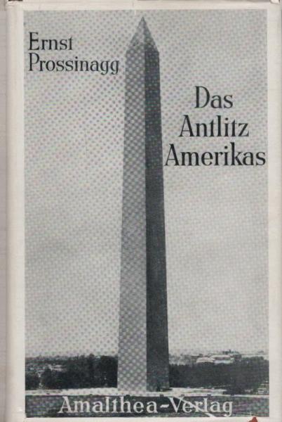 Das Antlitz Amerikas : 3 Jahre diplomat. Mission in d. U. S. A. / Ernst Prossinagg