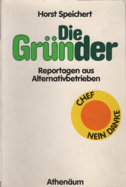 Die Gründer : Reportagen aus Alternativbetrieben / Horst Speichert