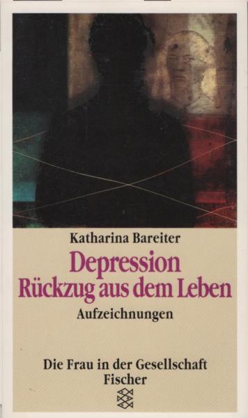 Depression : Rückzug aus dem Leben ; Aufzeichnungen / Katharina Bareiter