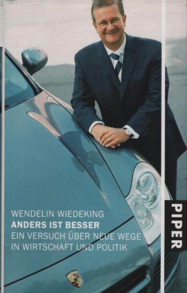 Anders ist besser : ein Versuch über neue Wege in Wirtschaft und Politik / Wendelin Wiedeking