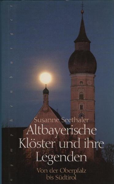 Altbayerische Klöster und ihre Legenden : von der Oberpfalz bis Südtirol / Susanne Seethaler