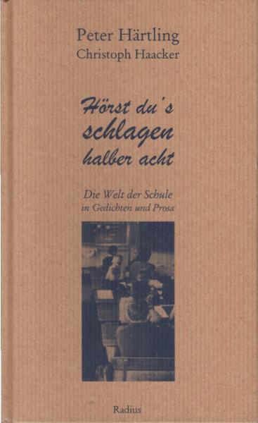 Hörst du's schlagen halber acht : die Welt der Schule in Gedichten und Prosa / hrsg. von Peter Härtling und Christoph Haacker