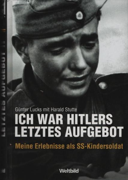 Ich war Hitlers letztes Aufgebot : meine Erlebnisse als SS-Kindersoldat / Günter Lucks mit Harald Stutte