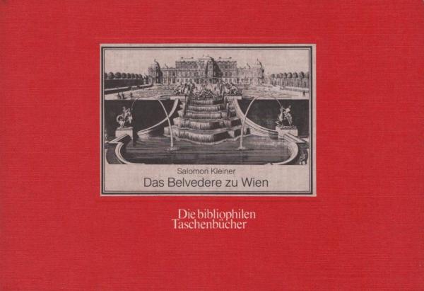 Das Belvedere zu Wien : nach d. Stichwerk in 140 Bl. aus d. Jahren 1731 - 1740 / Salomon Kleiner. Erl. u. mit e. Nachw. von Elisabeth Herget