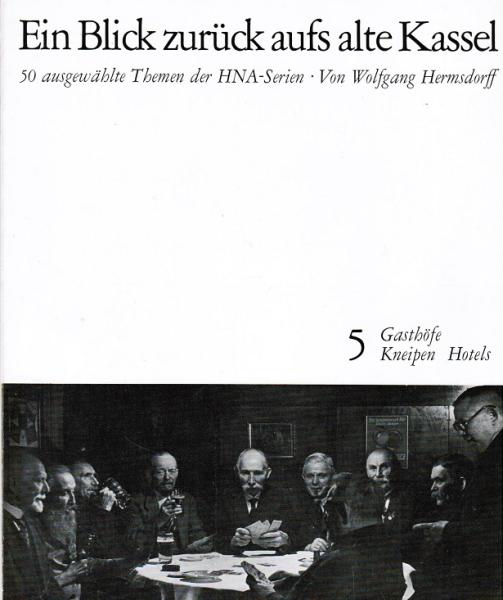 Ein Blick zurück aufs alte Kassel; Teil: 5., Gasthöfe, Kneipen, Hotels